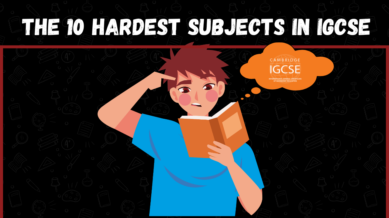 The 10 Hardest Subjects in IGCSE: What You Need to Know